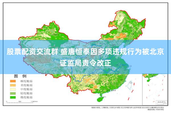 股票配资交流群 盛唐恒泰因多项违规行为被北京证监局责令改正