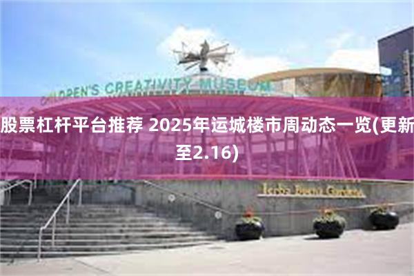 股票杠杆平台推荐 2025年运城楼市周动态一览(更新至2.16)